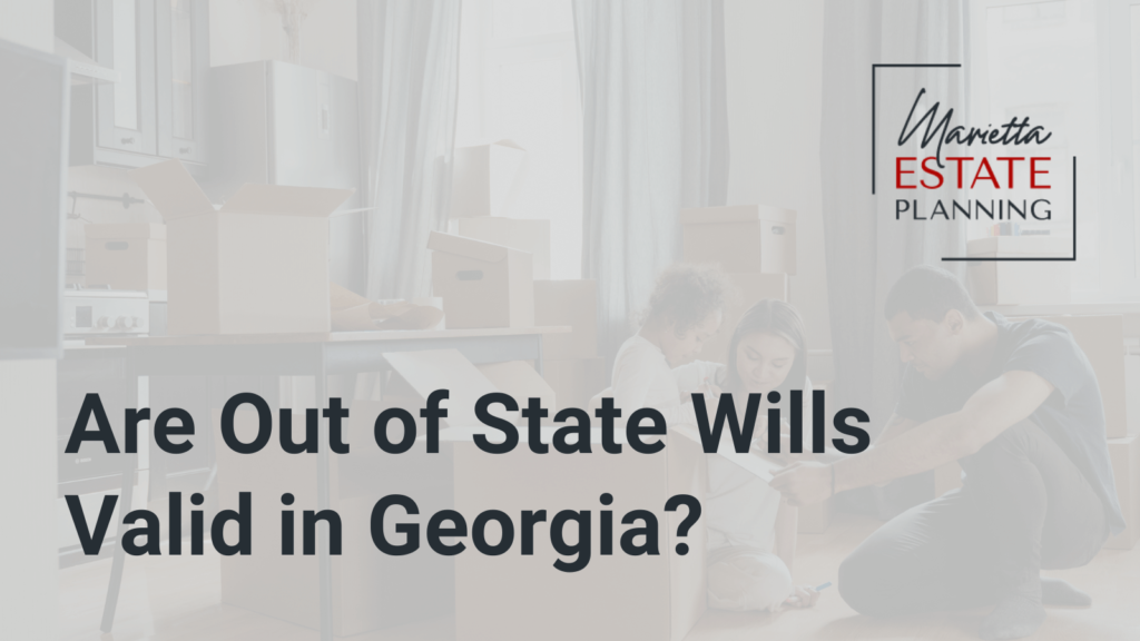 Are Out of State Wills Valid in Georgia - Marietta Estate Planning - Kim Frye