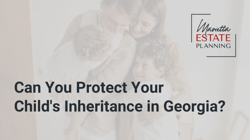 Can You Protect Your Child's Inheritance in Georgia - Marietta Estate Planning - Kim Frye