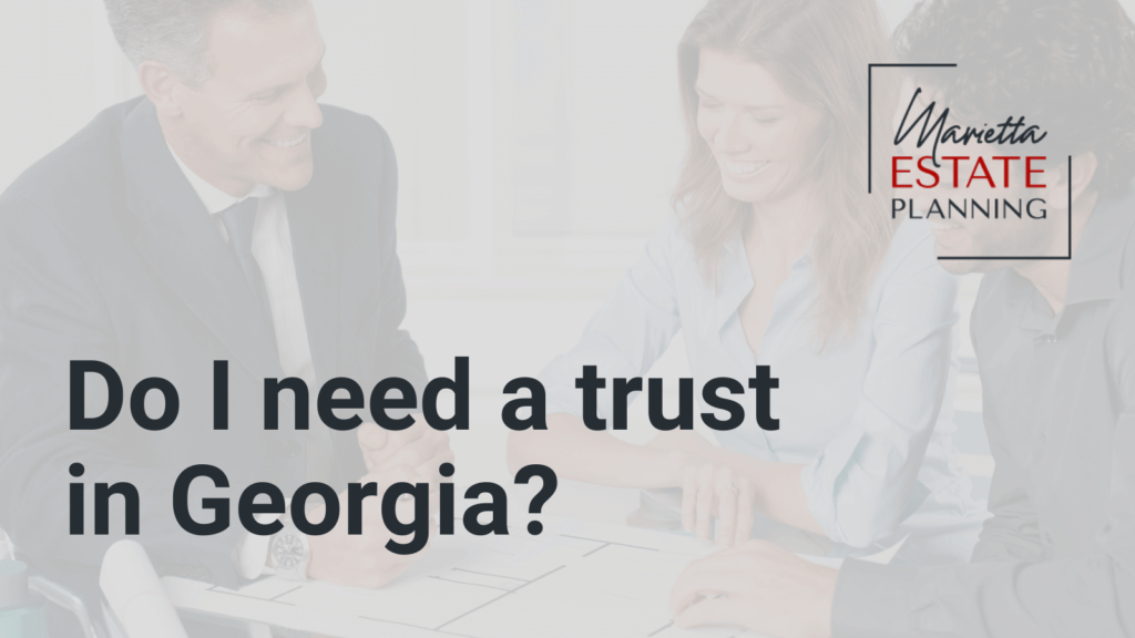 Do I need a trust in Georgia - Marietta Estate Planning - Kim Frye