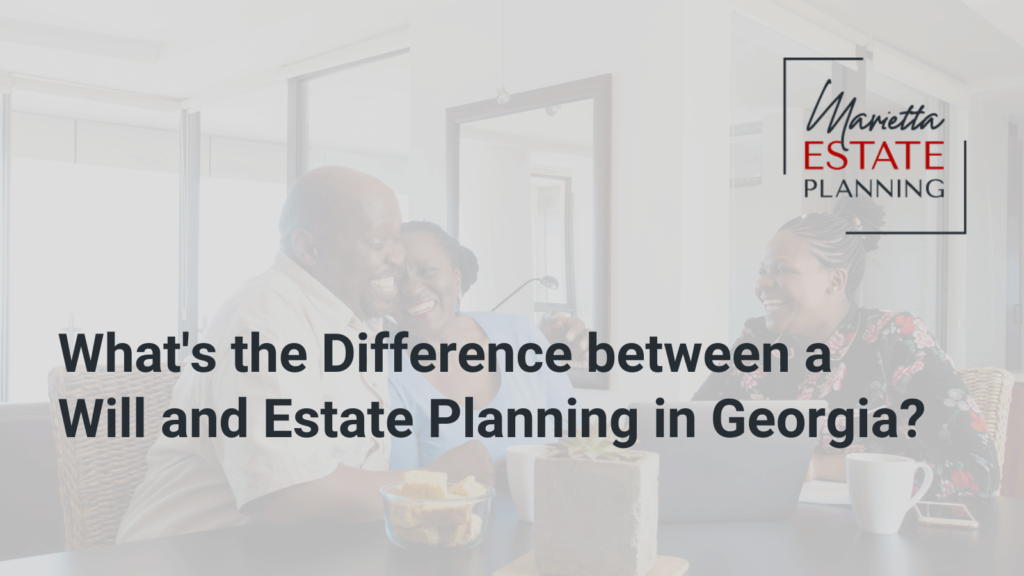 What's the Difference between a Will and Estate Planning in Georgia - Marietta Estate Planning - Kim Frye