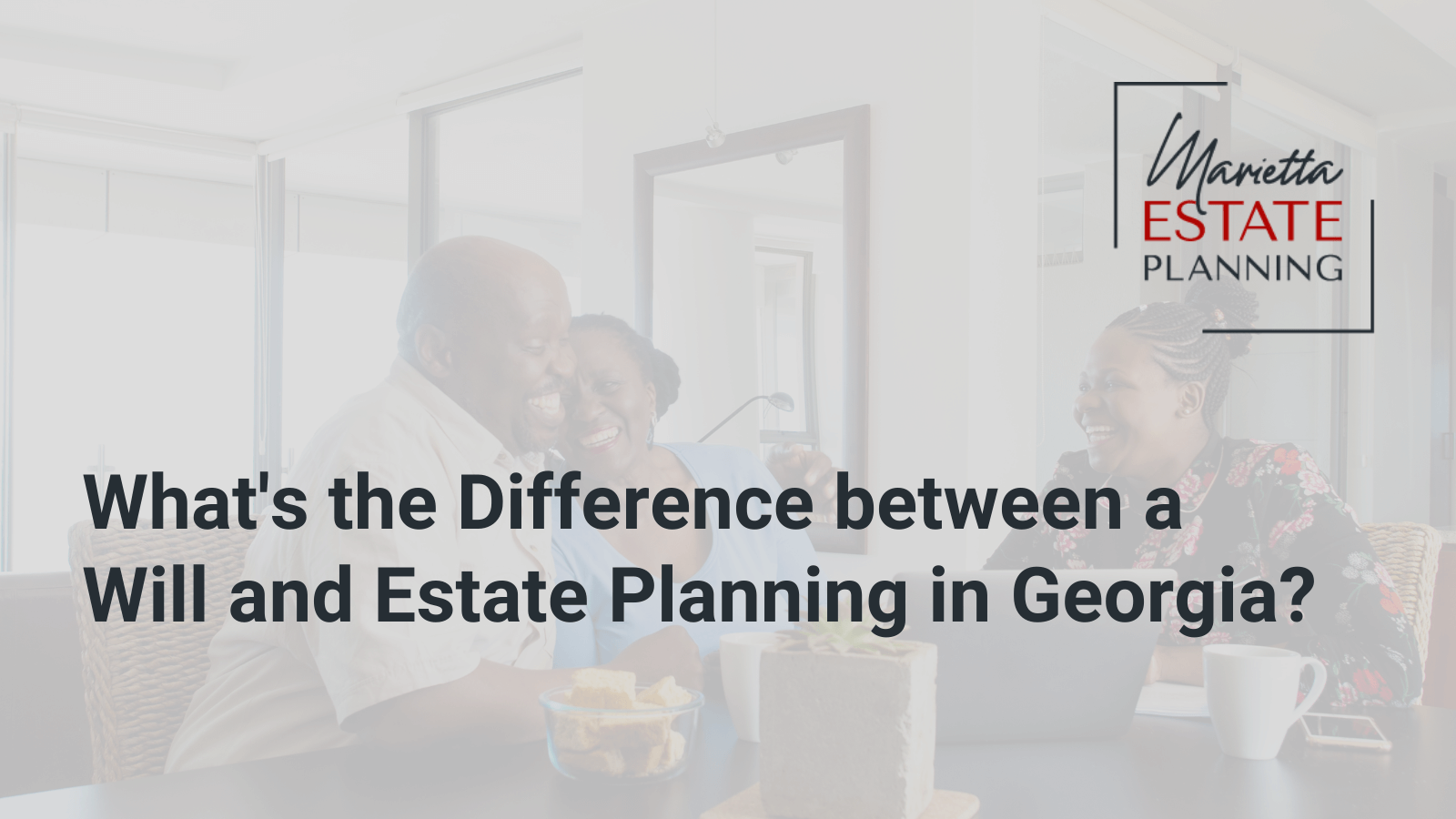 What's The Difference Between A Will And Estate Planning In Georgia?