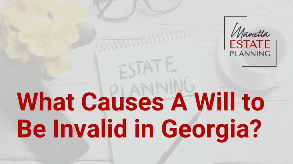 What Causes A Will to Be Invalid in Georgia - Marietta Estate Planning - Kim Frye