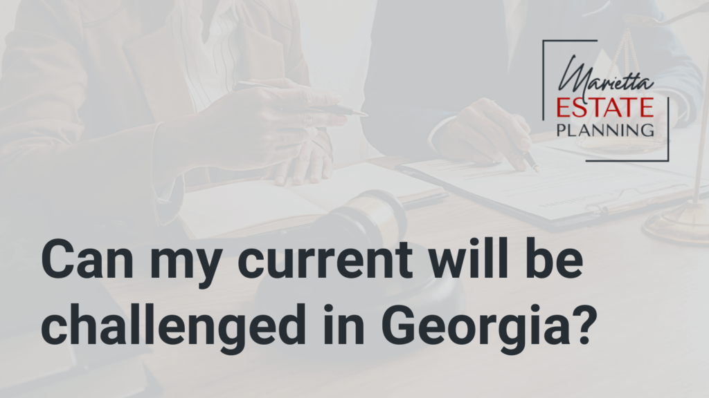 Can my current will be challenged in Georgia - Marietta Estate Planning - Kim Frye