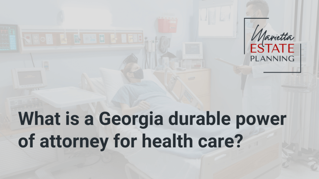 What is a Georgia durable power of attorney for health care - Marietta Estate Planning - Kim Frye